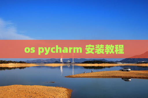 os pycharm 安装教程 os pycharm 安装教程